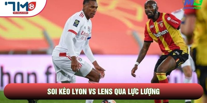 Soi kèo Lyon vs Lens qua lực lượng